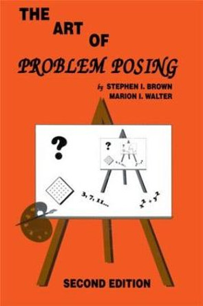 The Art of Problem Posing by Stephen I. Brown