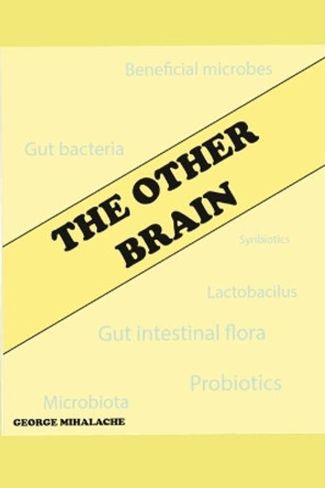 The other brain: Our gut beneficial microbes by George Mihalache 9798640549300