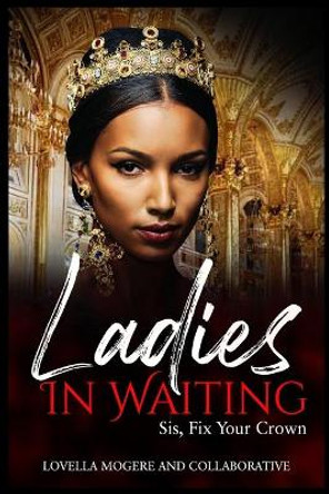 Ladies In Waiting: Sis, Fix Your Crown by Lovella Mogere 9781667178981