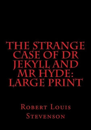 The Strange Case of Dr Jekyll and MR Hyde: Large Print by Robert Louis Stevenson 9781717049186