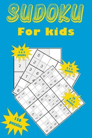 Sudoku for kids: A collection of 150 Sudoku puzzles for kids including 4x4 puzzles, 6x6 puzzles and 9x9 puzzles by Eric Stockdo 9781654229078