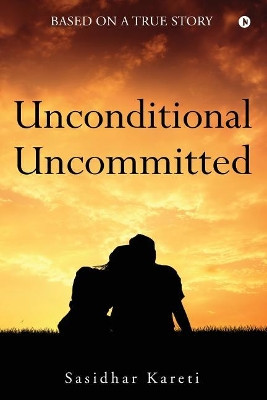 Unconditional Uncommitted: Based on a True Story by Sasidhar Kareti 9781642491395