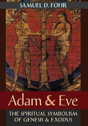 Adam & Eve: The Spiritual Symbolism of Genesis & Exodus by Samuel D Fohr 9781621382638