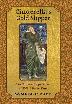 Cinderella's Gold Slipper: The Spiritual Symbolism of Folk & Fairy Tales by Samuel D Fohr 9781621382669