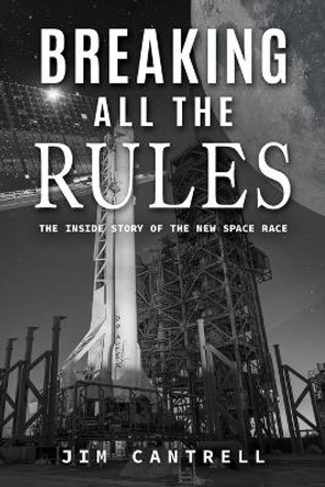 Breaking All The Rules: The Inside Story of the New Race by Jim Cantrell 9781960546944