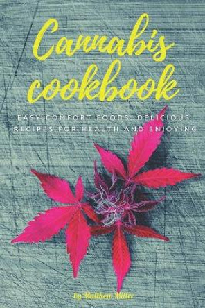 Cannabis cookbook: Easy Comfort Foods, delicious recipes for health and enjoying by Matthew Miller 9798596198959