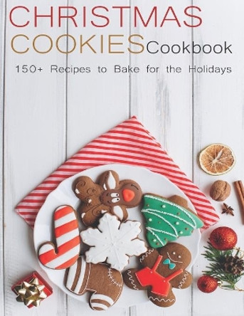 Christmas Cookies Cookbook: 150+ Recipes to Bake for the Holidays by Christopher Spohr 9798597278339