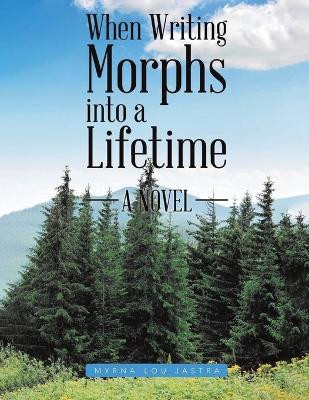 When Writing Morphs into a Lifetime by Myrna Lou Jastra 9781638126782