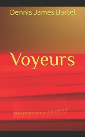 Voyeurs by Dennis James Bartel 9781797856629