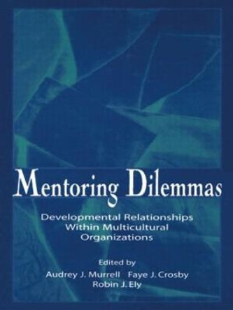 Mentoring Dilemmas: Developmental Relationships Within Multicultural Organizations by Audrey J. Murrell