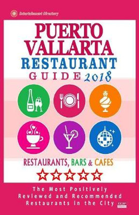 Puerto Vallarta Restaurant Guide 2018: Best Rated Restaurants in Puerto Vallarta, Mexico - Restaurants, Bars and Cafes recommended for Tourist, 2018 by Amanda y Wiesel 9781717142245