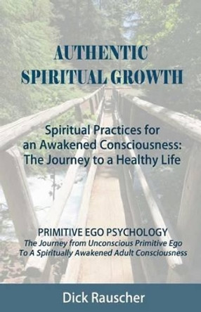 Spiritual Growth: Spiritual Practices for a Healthy Life by Dick Rauscher 9781491054567