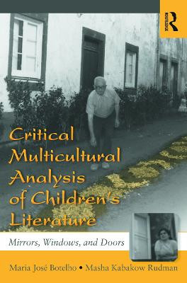 Critical Multicultural Analysis of Children's Literature: Mirrors, Windows, and Doors Maria Jose Botelho (University of Massachussetts at Amherst, USA) 9780805837117
