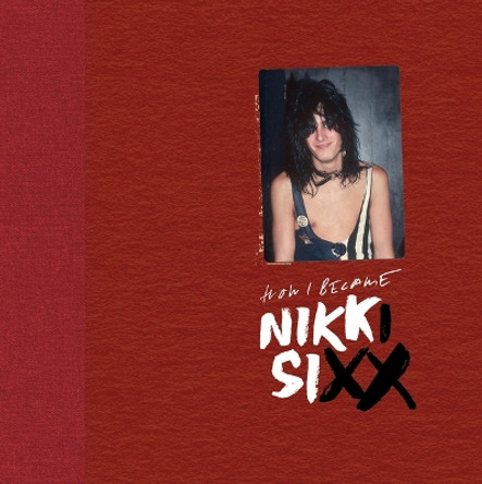 The First 21: How I Became Nikki Sixx [Deluxe Edition]: [Premium Deluxe Edition] by Nikki Sixx 9781644283257