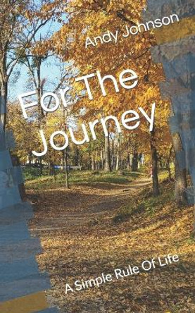 For The Journey: A Simple Rule Of Life by Andy Johnson 9781719527781