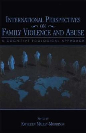 International Perspectives on Family Violence and Abuse: A Cognitive Ecological Approach by Kathleen M. Malley-Morrison