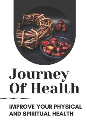 Journey Of Health: Improve Your Physical And Spiritual Health: Restore Physical And Spiritual Health by Dominic Kloss 9798474357744