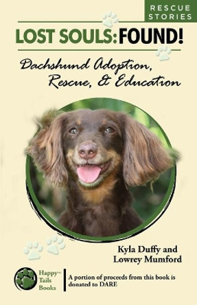 Lost Souls: FOUND! Dachshund Adoption, Rescue & Education RESCUE STORIES by Lowrey Mumford 9781500778873