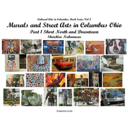 Murals and Street Arts in Columbus Ohio: Part 1 Short North and Downtown by Shoichirro Nakamura 9781546559993