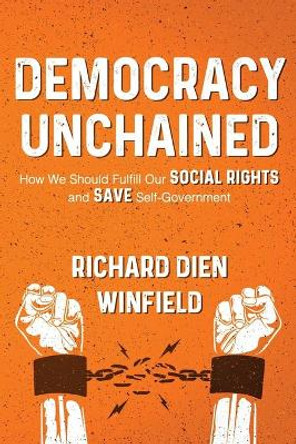 Democracy Unchained: How We Should Fulfill Our Social Rights and Save Self-Government by Richard Dien Dien Winfield 9781950794133