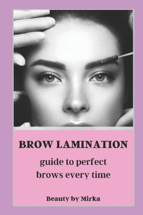 Brow Lamination: Guide to Perfect Brows by Mirka Pittnerova 9781916343016