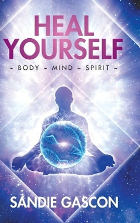Heal Yourself: Body Mind Spirit by Sandie Gascon 9780228853879