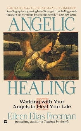 Angelic Healing: Working with Your Angel to Heal Your Life by Eileen E Freeman 9780446671460