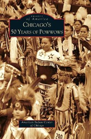 Chicago's 50 Years of Powwows by American Indian Center of Chicago 9781531618711