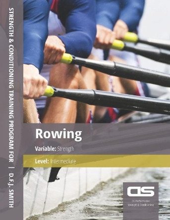 DS Performance - Strength & Conditioning Training Program for Rowing, Strength, Intermediate by D F J Smith 9781544274478