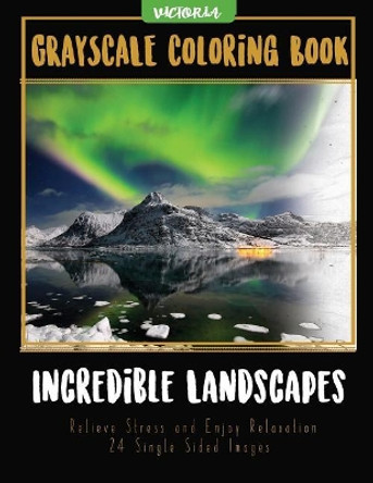 Incredible Landscapes: Grayscale Coloring Book Relieve Stress and Enjoy Relaxation 24 Single Sided Images by Victoria 9781544047492