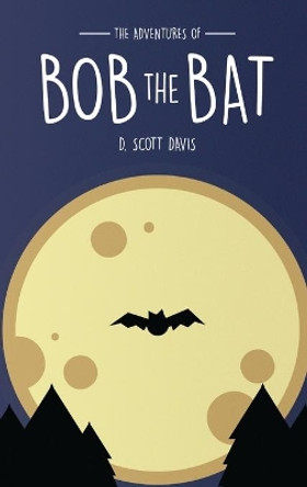 The Adventures Of Bob The Bat by Scott Davis 9781734932393