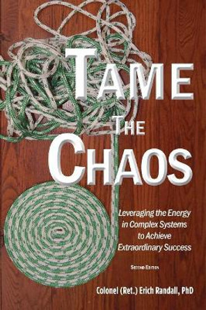 Tame the Chaos: Leveraging the Energy in Complex Systems to Achieve Extraordinary Success by Erich W Randall Phd 9781548004927