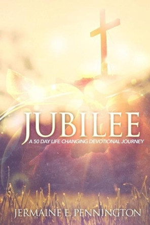 Jubilee: A 50 Day Life Changing Devotional Journey by Jermaine E Pennington 9781548104818