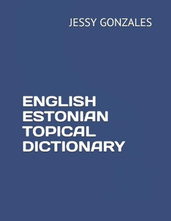 English Estonian Topical Dictionary by Jessy Gonzales 9798629514688