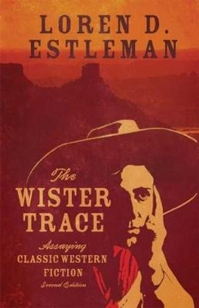 The Wister Trace: Assaying Classic Western Fiction by Author Loren D Estleman