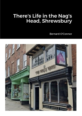 There's Life in the Nag's Head, Shrewsbury by Bernard O'Connor 9781447721666