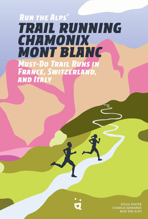 Trail Running Chamonix-Mont Blanc: 30 Must-Do Trail Runs by Doug Mayer 9783039640379