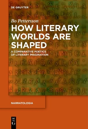 How Literary Worlds Are Shaped: A Comparative Poetics of Literary Imagination by Bo Pettersson 9783110611076