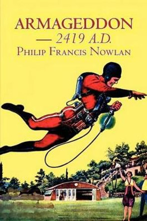 Armageddon -- 2419 A.D. by Philip Francis Nowlan, Science Fiction, Fantasy by Philip Francis Nowlan 9781463802127 Armageddon -- 2419 A.D. by Philip Francis Nowlan, Science Fiction, Fantasy by Philip Francis Nowlan 9781463802127
