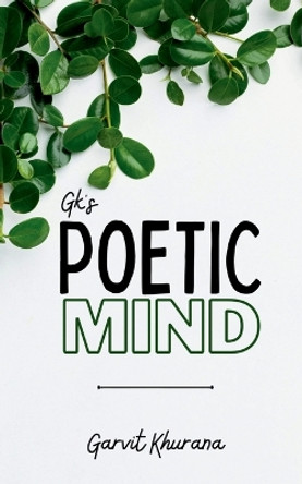 Gk's Poetic Mind: Truly Poetic by Garvit Khurana 9798889756811