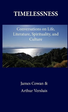 Timelessness: Conversations on Life, Literature, Spirituality, and Culture by James G Cowan 9781596500310