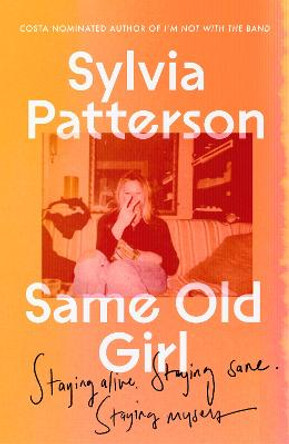 Same Old Girl: Staying alive, staying sane, staying myself by Sylvia Patterson