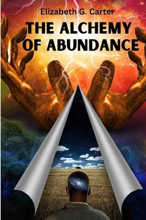 The Alchemy of Abundance: The Secret Key to Manifesting The Law of Attraction by Elizabeth G Carter 9781805473107