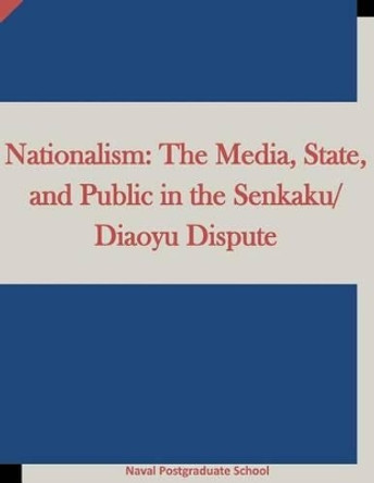 Nationalism: The Media, State, and Public in the Senkaku/Diaoyu Dispute by Penny Hill Press Inc 9781522943730