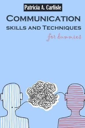 Communication sills and techniques for dummies by Patricia a Carlisle 9781514890530