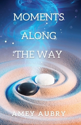 Moments Along The Way by Amey Aubry 9798986804408