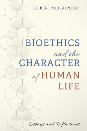 Bioethics and the Character of Human Life by Gilbert Meilaender 9781725251298