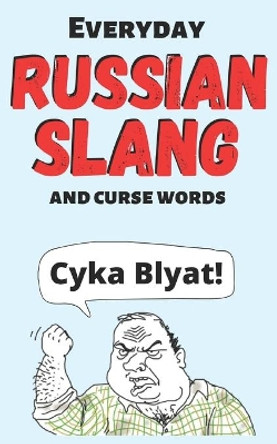 Cyka Blyat! (or Suka Blyat?): Everyday Russian Slang and Curse Words by Alexander Evstafiev 9781735431406