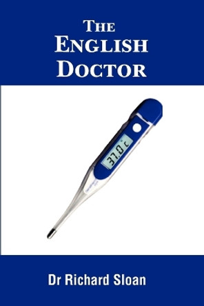 The English Doctor: A Medical Journey by Dr Richard Sloan 9781477155585