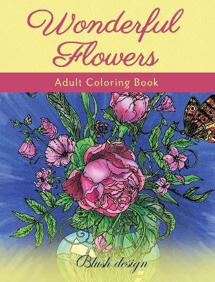 Wonderful Flowers: Adult Coloring Book by Blush Design 9789655750904
